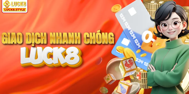 Giao dịch nạp rút nhanh chóng tại LUCK8 